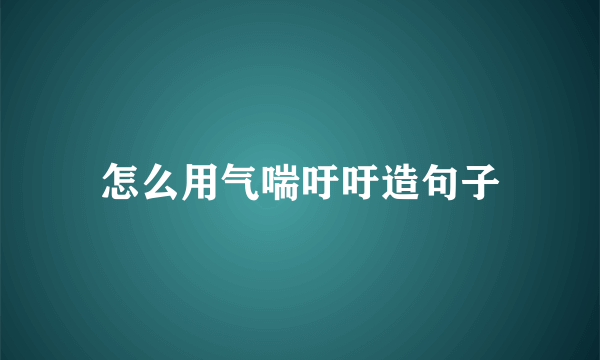 怎么用气喘吁吁造句子