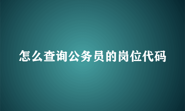 怎么查询公务员的岗位代码