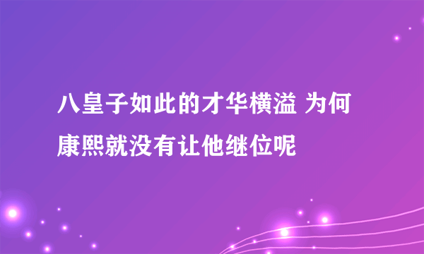 八皇子如此的才华横溢 为何康熙就没有让他继位呢