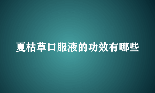 夏枯草口服液的功效有哪些