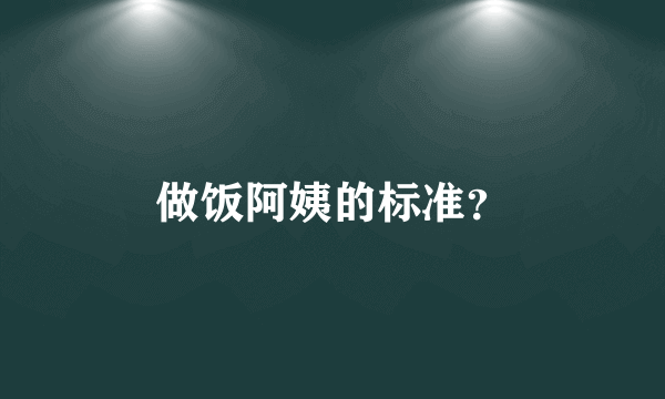 做饭阿姨的标准？