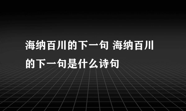 海纳百川的下一句 海纳百川的下一句是什么诗句