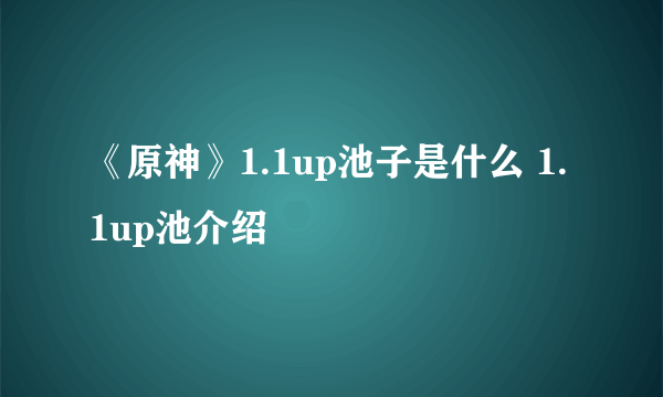 《原神》1.1up池子是什么 1.1up池介绍