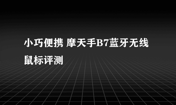 小巧便携 摩天手B7蓝牙无线鼠标评测
