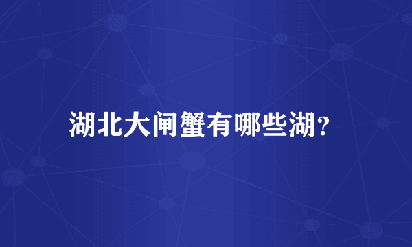 湖北大闸蟹有哪些湖？