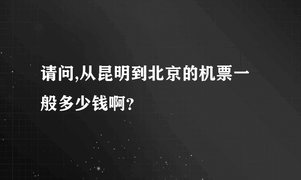 请问,从昆明到北京的机票一般多少钱啊？