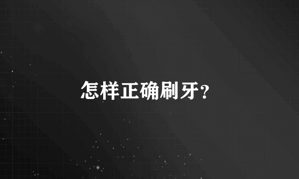 怎样正确刷牙？