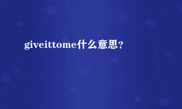 giveittome什么意思？