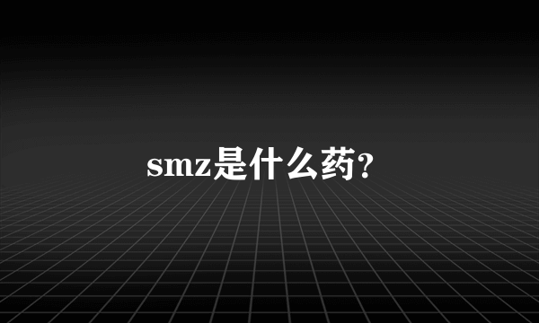 smz是什么药？