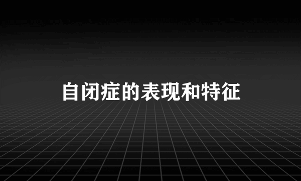 自闭症的表现和特征