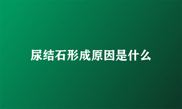 尿结石形成原因是什么