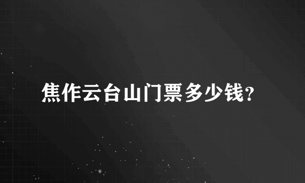 焦作云台山门票多少钱？