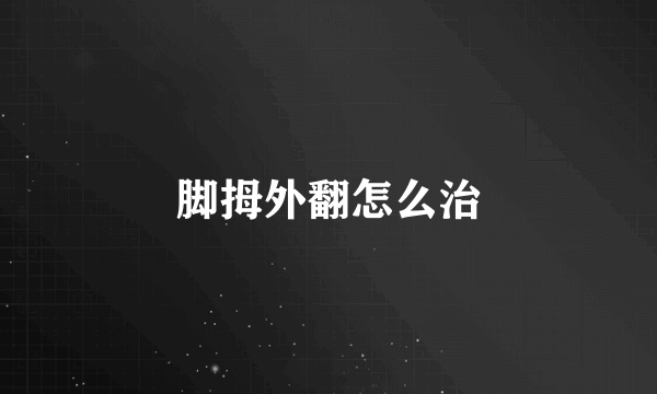 脚拇外翻怎么治