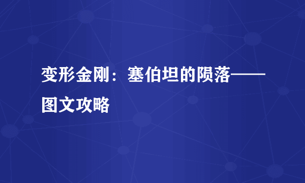 变形金刚：塞伯坦的陨落——图文攻略