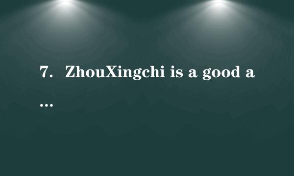 7．ZhouXingchi is a good actor.    is tall and    eyes are big.A．He;his			B．He;he			C．His;his			D．His;he