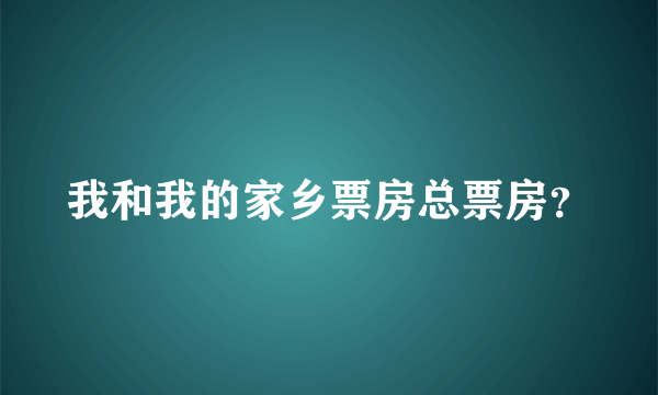 我和我的家乡票房总票房？