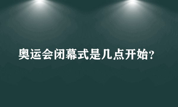 奥运会闭幕式是几点开始？