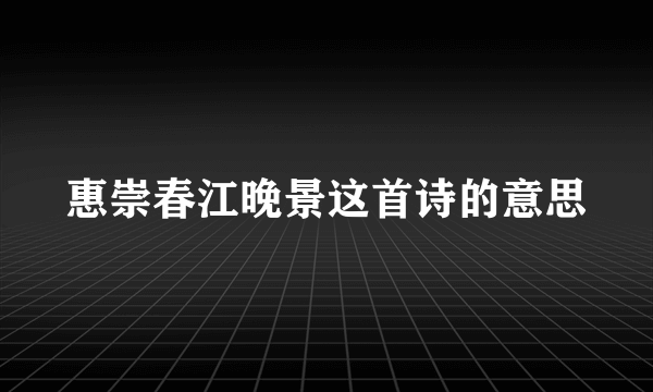 惠崇春江晚景这首诗的意思