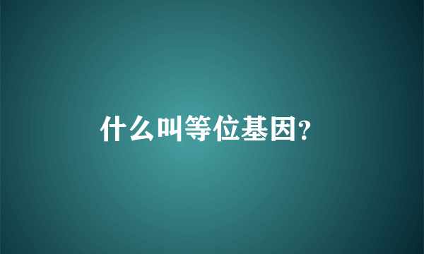 什么叫等位基因？