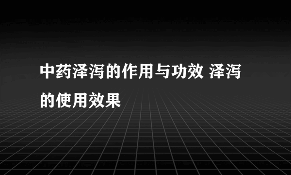 中药泽泻的作用与功效 泽泻的使用效果