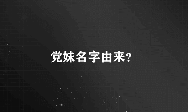 党妹名字由来？