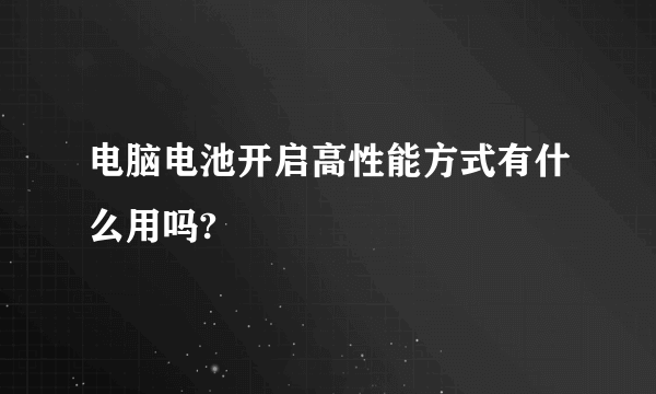 电脑电池开启高性能方式有什么用吗?