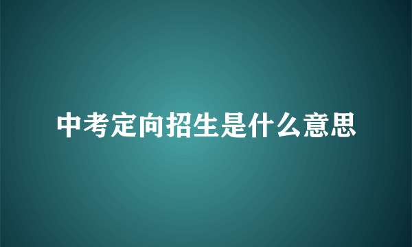 中考定向招生是什么意思