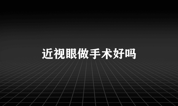 近视眼做手术好吗