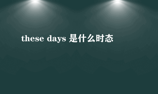 these days 是什么时态