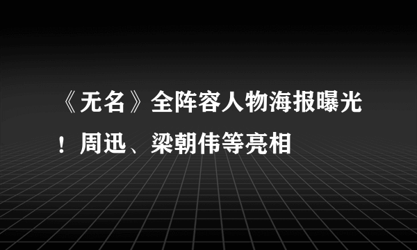 《无名》全阵容人物海报曝光！周迅、梁朝伟等亮相