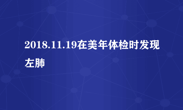 2018.11.19在美年体检时发现左肺
