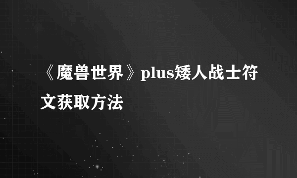 《魔兽世界》plus矮人战士符文获取方法