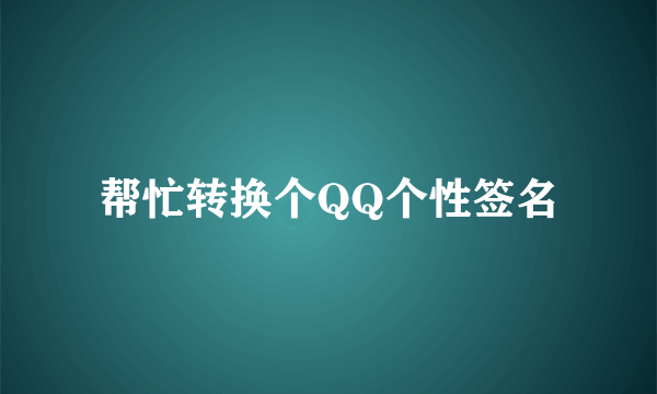 帮忙转换个QQ个性签名