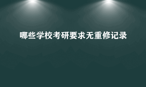哪些学校考研要求无重修记录