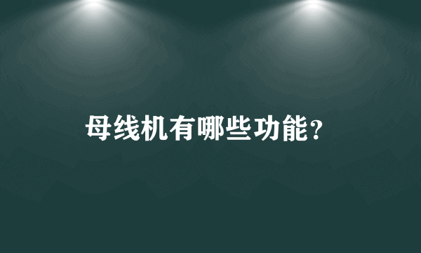 母线机有哪些功能？