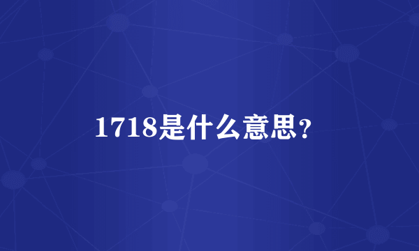 1718是什么意思？