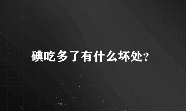 碘吃多了有什么坏处？