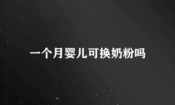 一个月婴儿可换奶粉吗
