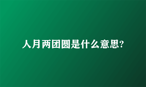 人月两团圆是什么意思?