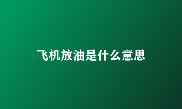 飞机放油是什么意思