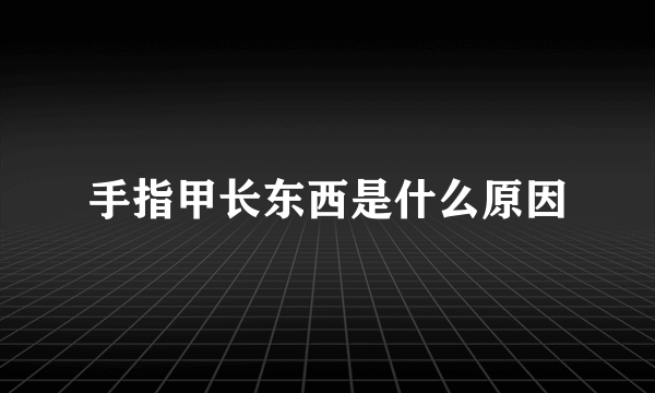 手指甲长东西是什么原因