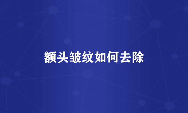额头皱纹如何去除