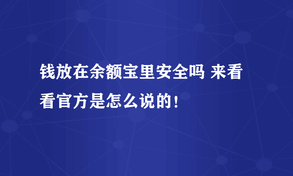 钱放在余额宝里安全吗 来看看官方是怎么说的！