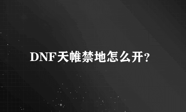DNF天帷禁地怎么开？