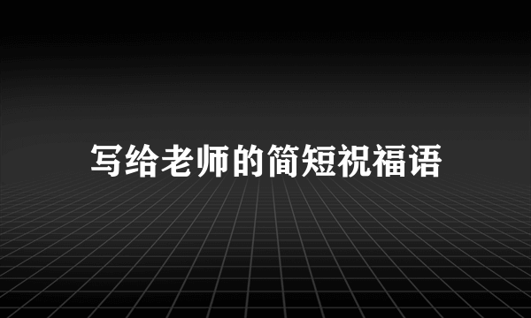 写给老师的简短祝福语