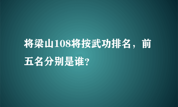 将梁山108将按武功排名，前五名分别是谁？