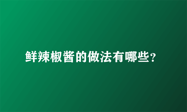 鲜辣椒酱的做法有哪些？