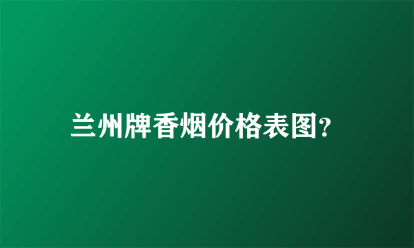 兰州牌香烟价格表图？