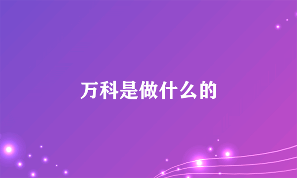 万科是做什么的