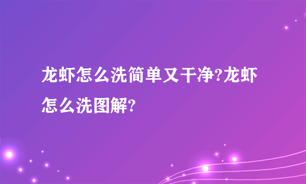 龙虾怎么洗简单又干净?龙虾怎么洗图解?